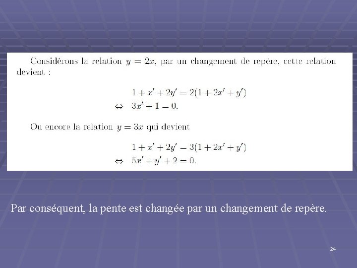 Par conséquent, la pente est changée par un changement de repère. 24 Par conséquent, la pente est changée par un changement de repère. 24
