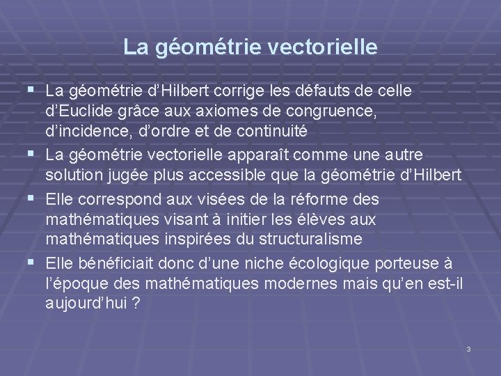 La géométrie vectorielle § La géométrie d’Hilbert corrige les défauts de celle d’Euclide grâce La géométrie vectorielle § La géométrie d’Hilbert corrige les défauts de celle d’Euclide grâce