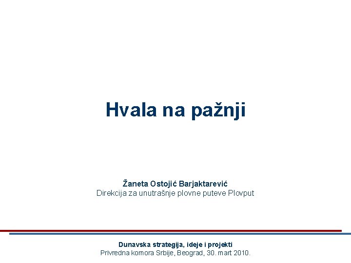 Hvala na pažnji Žaneta Ostojić Barjaktarević Direkcija za unutrašnje plovne puteve Plovput Dunavska strategija,