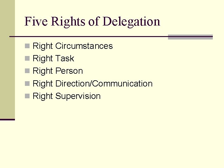 Five Rights of Delegation n Right Circumstances n Right Task n Right Person n