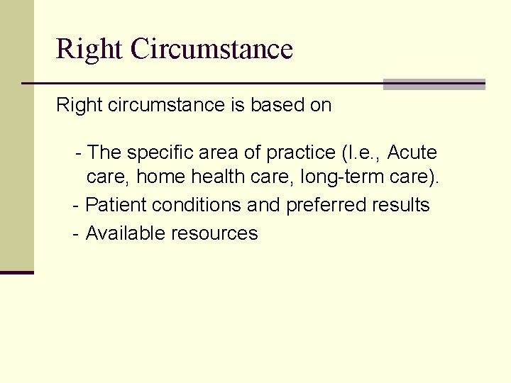 Right Circumstance Right circumstance is based on - The specific area of practice (I.