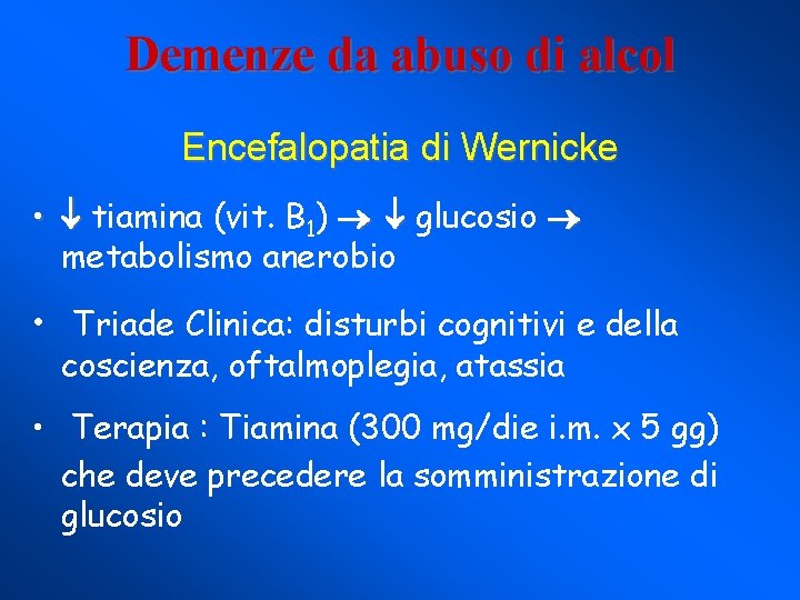 Demenze da abuso di alcol Encefalopatia di Wernicke • tiamina (vit. B 1) glucosio