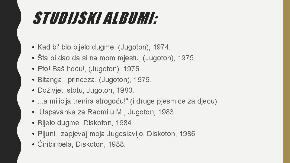 STUDIJSKI ALBUMI: • • • Kad bi' bio bijelo dugme, (Jugoton), 1974. Šta bi