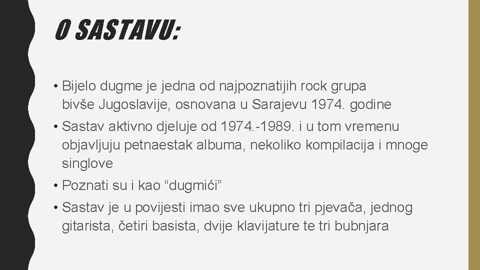 O SASTAVU: • Bijelo dugme je jedna od najpoznatijih rock grupa bivše Jugoslavije, osnovana