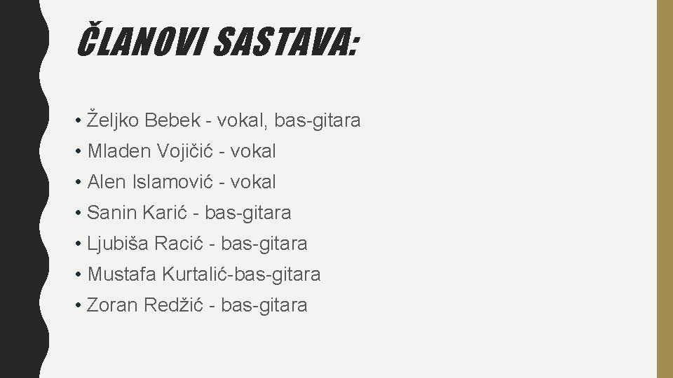 ČLANOVI SASTAVA: • Željko Bebek - vokal, bas-gitara • Mladen Vojičić - vokal •