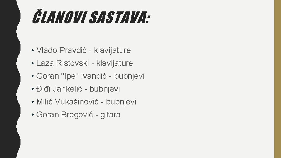 ČLANOVI SASTAVA: • Vlado Pravdić - klavijature • Laza Ristovski - klavijature • Goran