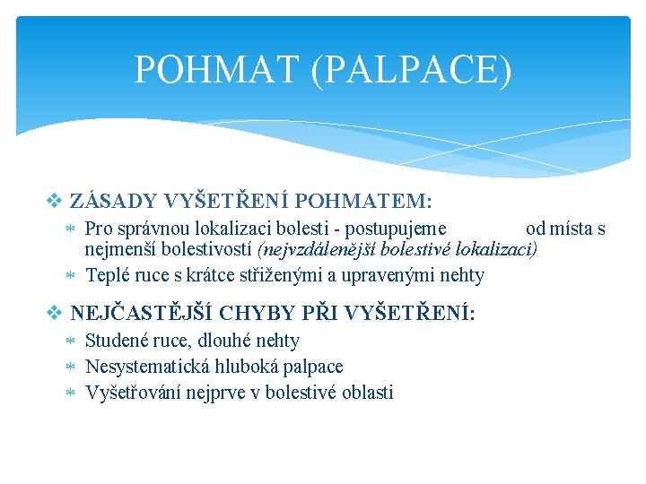 POHMAT (PALPACE) v ZÁSADY VYŠETŘENÍ POHMATEM: Pro správnou lokalizaci bolesti - postupujeme od místa