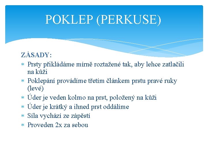 POKLEP (PERKUSE) ZÁSADY: Prsty přikládáme mírně roztažené tak, aby lehce zatlačili na kůži Poklepání