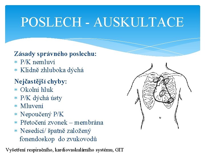 POSLECH - AUSKULTACE Zásady správného poslechu: P/K nemluví Klidně zhluboka dýchá Nejčastější chyby: Okolní