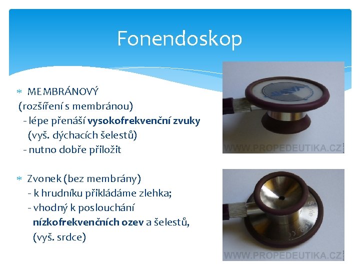 Fonendoskop MEMBRÁNOVÝ (rozšíření s membránou) - lépe přenáší vysokofrekvenční zvuky (vyš. dýchacích šelestů) -