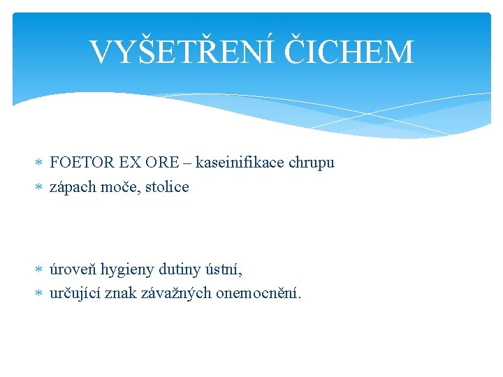 VYŠETŘENÍ ČICHEM FOETOR EX ORE – kaseinifikace chrupu zápach moče, stolice úroveň hygieny dutiny