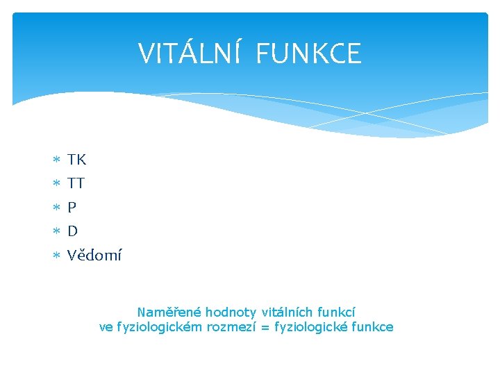 VITÁLNÍ FUNKCE TK TT P D Vědomí Naměřené hodnoty vitálních funkcí ve fyziologickém rozmezí