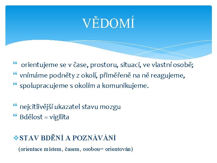 VĚDOMÍ orientujeme se v čase, prostoru, situaci, ve vlastní osobě; vnímáme podněty z okolí,