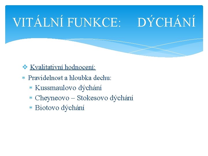 VITÁLNÍ FUNKCE: v Kvalitativní hodnocení: Pravidelnost a hloubka dechu: Kussmaulovo dýchání Cheyneovo – Stokesovo