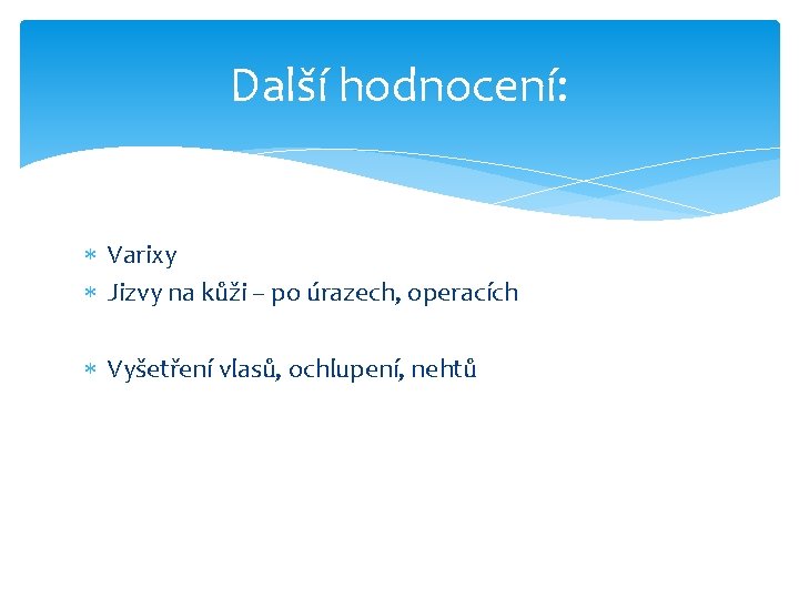 Další hodnocení: Varixy Jizvy na kůži – po úrazech, operacích Vyšetření vlasů, ochlupení, nehtů