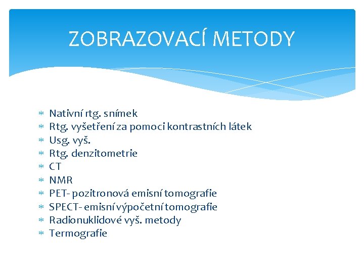 ZOBRAZOVACÍ METODY Nativní rtg. snímek Rtg. vyšetření za pomoci kontrastních látek Usg. vyš. Rtg.