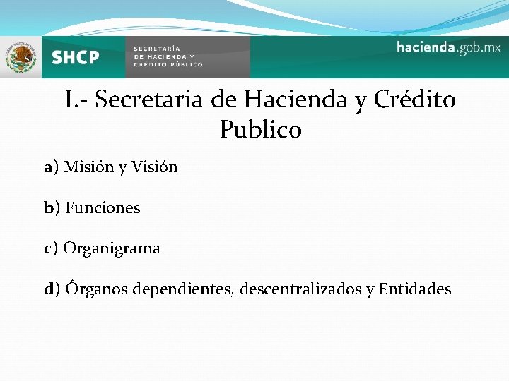 I. - Secretaria de Hacienda y Crédito Publico a) Misión y Visión b) Funciones