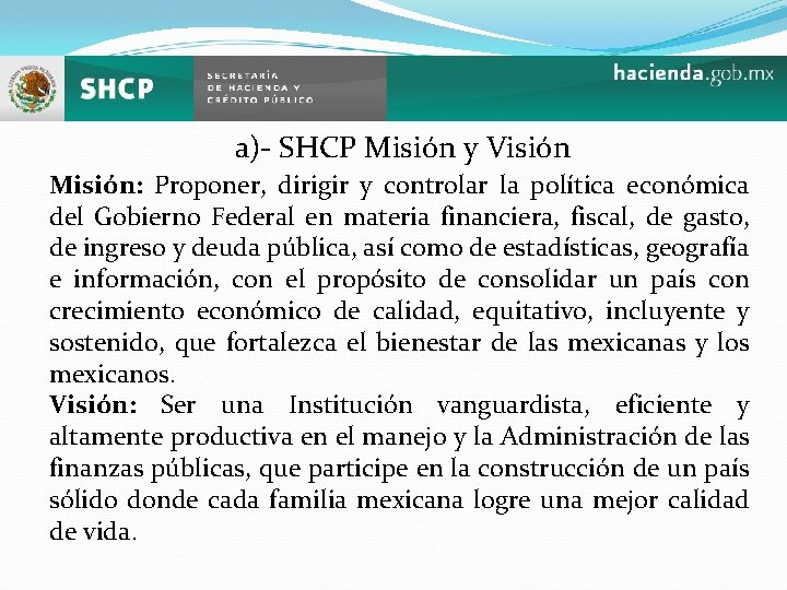 a)- SHCP Misión y Visión Misión: Proponer, dirigir y controlar la política económica del