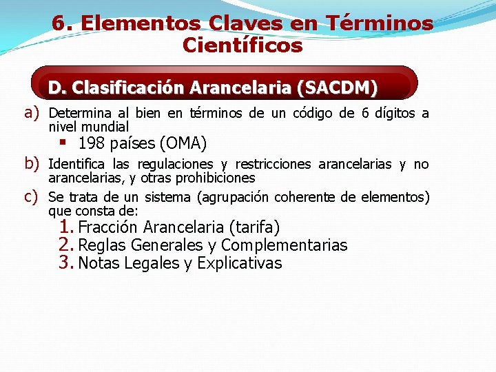 6. Elementos Claves en Términos Científicos D. Clasificación Arancelaria (SACDM) a) Determina al bien