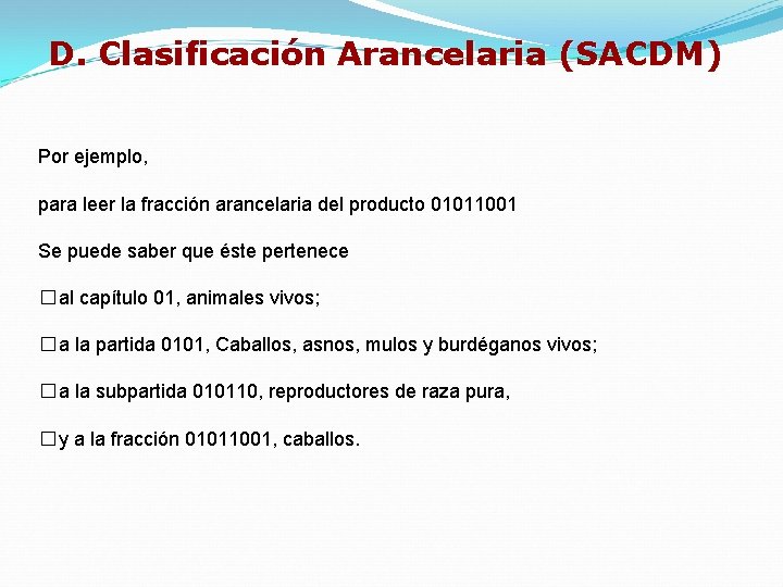 D. Clasificación Arancelaria (SACDM) Por ejemplo, para leer la fracción arancelaria del producto 01011001