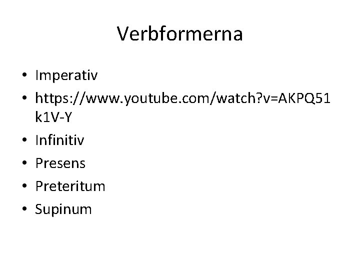 Verbformerna • Imperativ • https: //www. youtube. com/watch? v=AKPQ 51 k 1 V-Y •