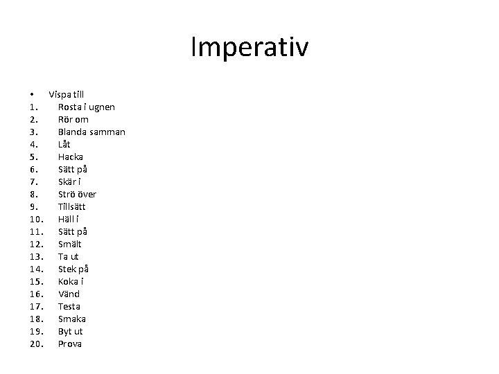 Imperativ • Vispa till 1. Rosta i ugnen 2. Rör om 3. Blanda samman