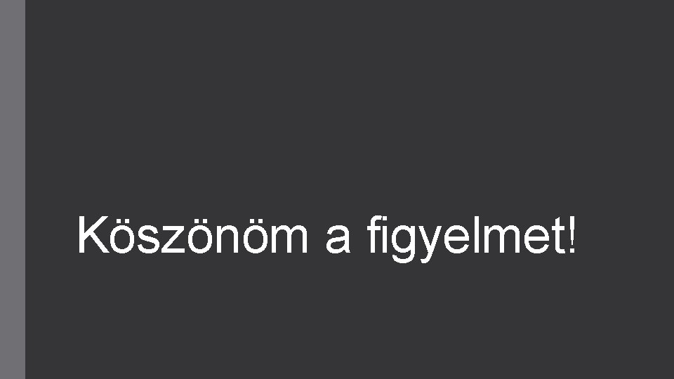 Köszönöm a figyelmet! 