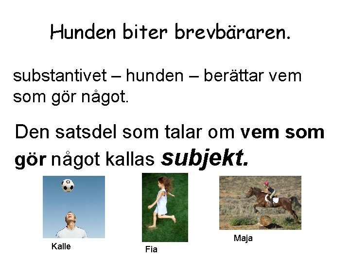 Hunden biter brevbäraren. substantivet – hunden – berättar vem som gör något. Den satsdel