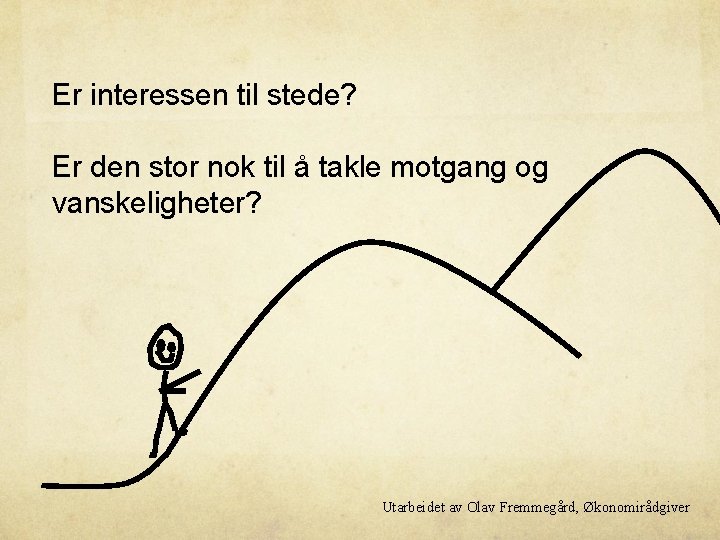 Er interessen til stede? Er den stor nok til å takle motgang og vanskeligheter?