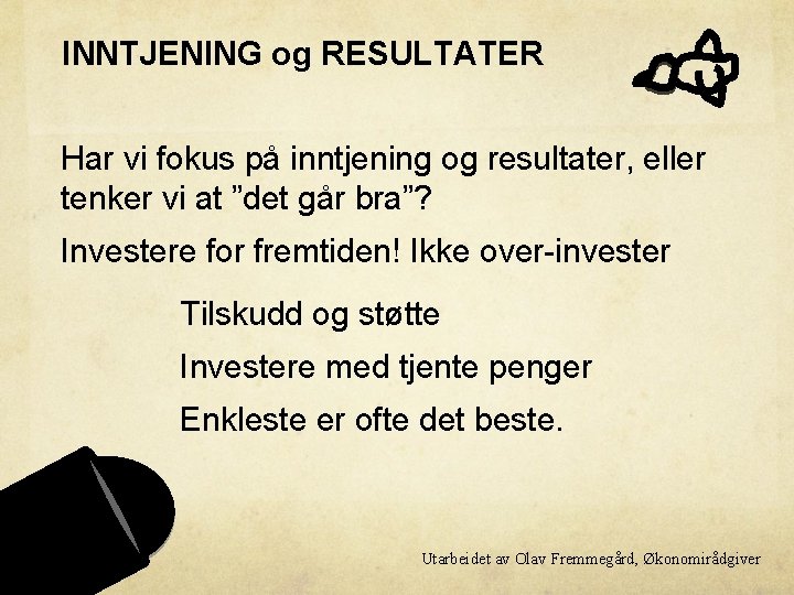 INNTJENING og RESULTATER Har vi fokus på inntjening og resultater, eller tenker vi at