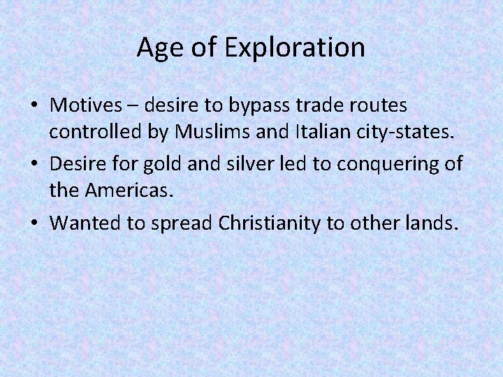 Age of Exploration • Motives – desire to bypass trade routes controlled by Muslims