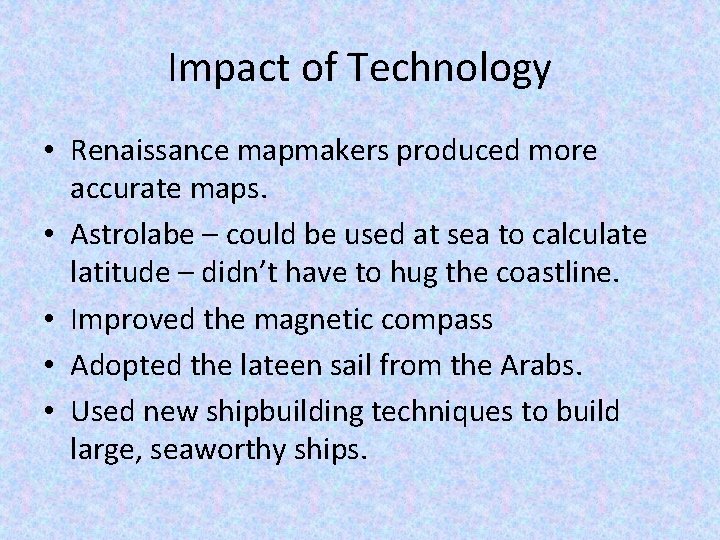 Impact of Technology • Renaissance mapmakers produced more accurate maps. • Astrolabe – could