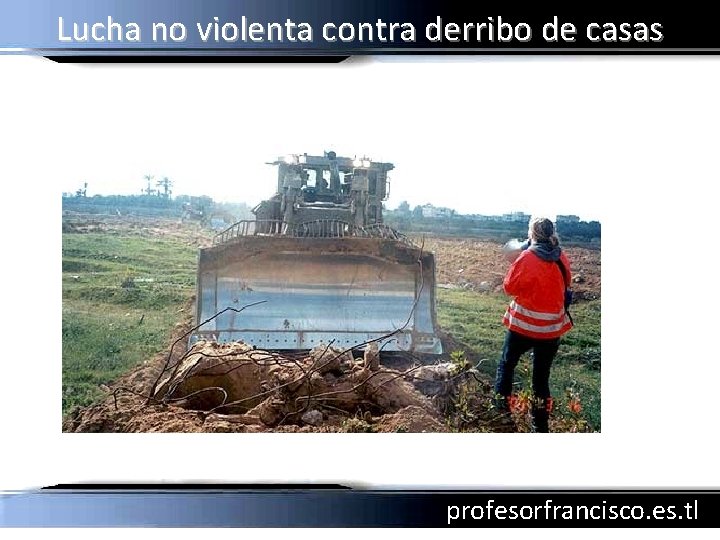 Lucha no violenta contra derribo de casas profesorfrancisco. es. tl 