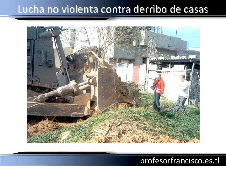Lucha no violenta contra derribo de casas profesorfrancisco. es. tl 