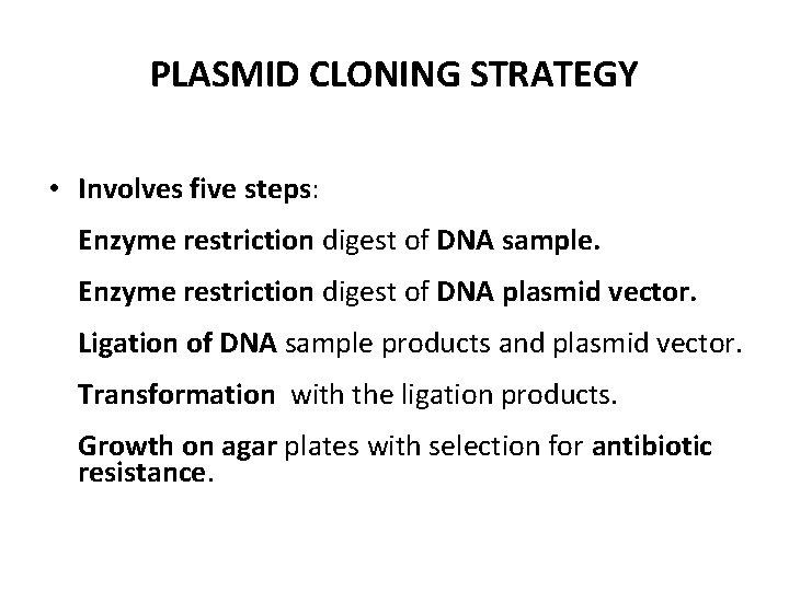 PLASMID CLONING STRATEGY • Involves five steps: Enzyme restriction digest of DNA sample. Enzyme