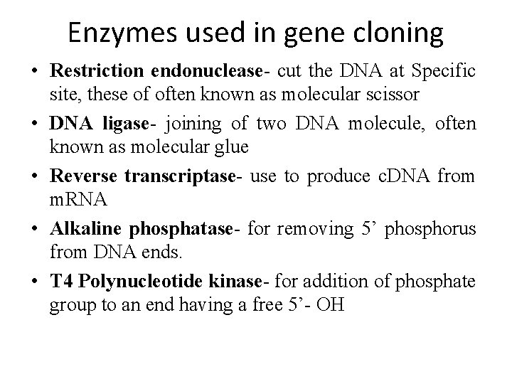 Enzymes used in gene cloning • Restriction endonuclease- cut the DNA at Specific site,
