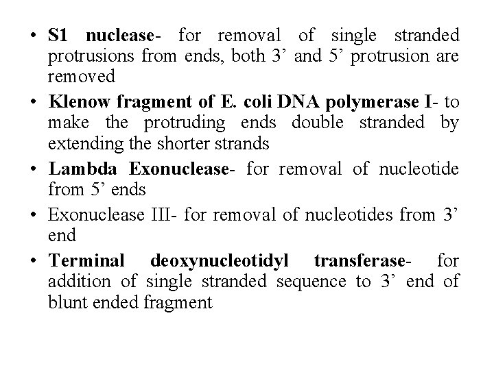  • S 1 nuclease- for removal of single stranded protrusions from ends, both