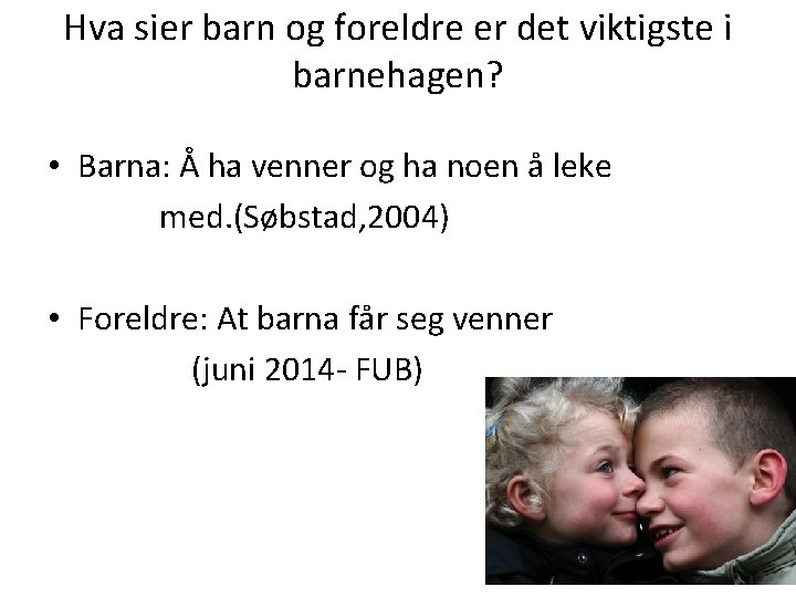 Hva sier barn og foreldre er det viktigste i barnehagen? • Barna: Å ha