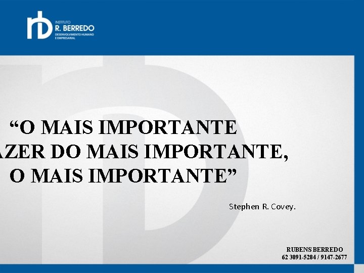 “O MAIS IMPORTANTE AZER DO MAIS IMPORTANTE, O MAIS IMPORTANTE” Stephen R. Covey. RUBENS