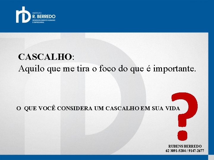 CASCALHO: Aquilo que me tira o foco do que é importante. ? O QUE