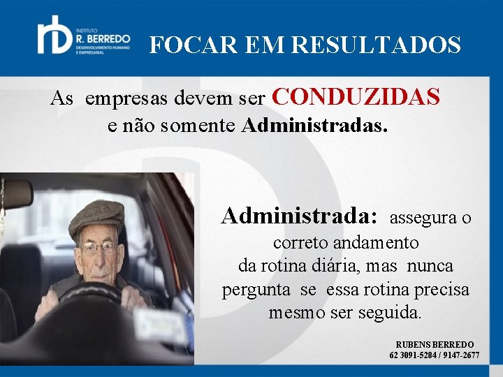 FOCAR EM RESULTADOS As empresas devem ser CONDUZIDAS e não somente Administradas. Administrada: assegura