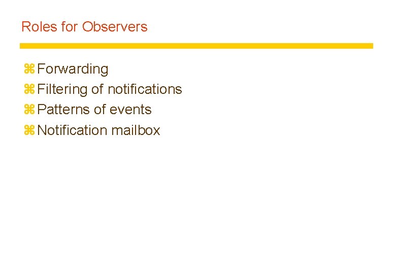 Roles for Observers z Forwarding z Filtering of notifications z Patterns of events z Roles for Observers z Forwarding z Filtering of notifications z Patterns of events z