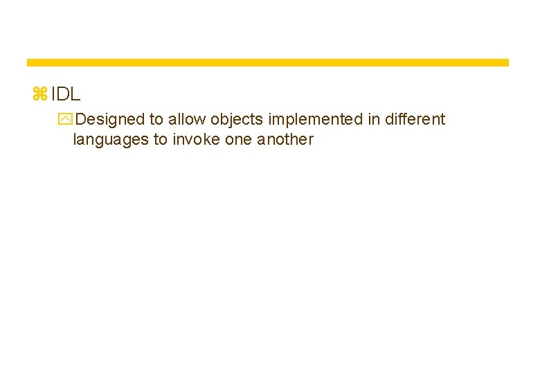 z IDL y. Designed to allow objects implemented in different languages to invoke one z IDL y. Designed to allow objects implemented in different languages to invoke one