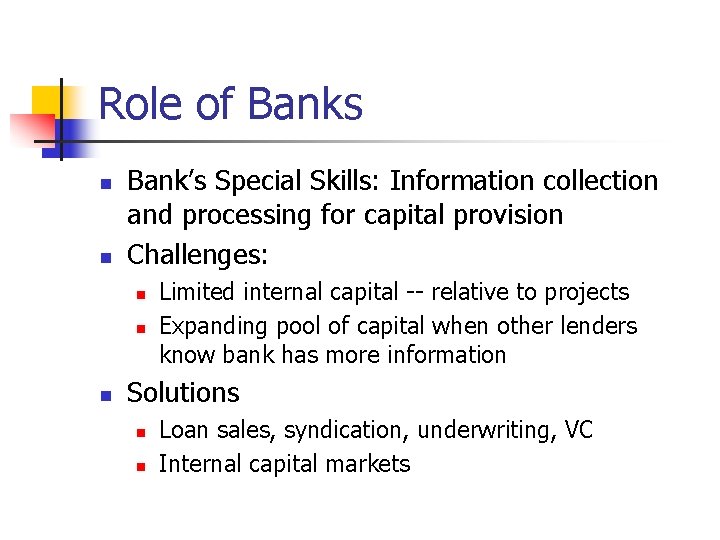 Role of Banks n n Bank’s Special Skills: Information collection and processing for capital