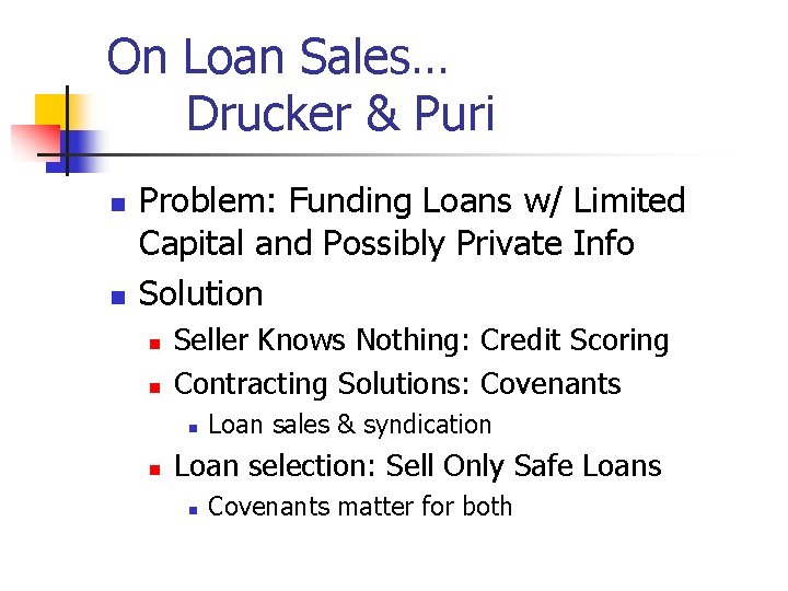 On Loan Sales… Drucker & Puri n n Problem: Funding Loans w/ Limited Capital