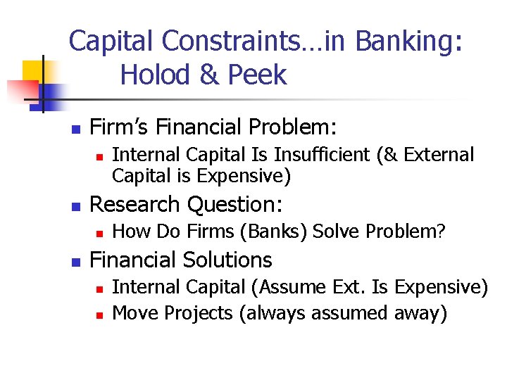 Capital Constraints…in Banking: Holod & Peek n Firm’s Financial Problem: n n Research Question: