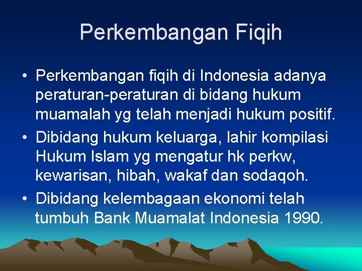 Perkembangan Fiqih • Perkembangan fiqih di Indonesia adanya peraturan-peraturan di bidang hukum muamalah yg
