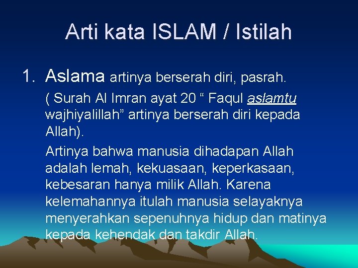Arti kata ISLAM / Istilah 1. Aslama artinya berserah diri, pasrah. ( Surah Al