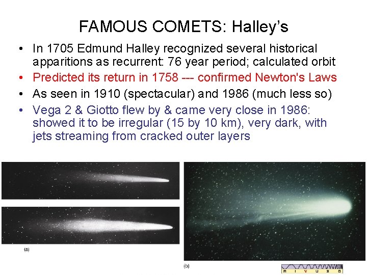 FAMOUS COMETS: Halley’s • In 1705 Edmund Halley recognized several historical apparitions as recurrent: