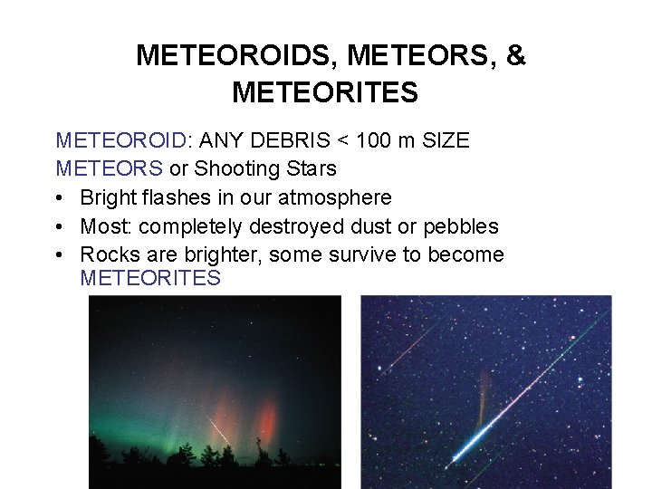 METEOROIDS, METEORS, & METEORITES METEOROID: ANY DEBRIS < 100 m SIZE METEORS or Shooting